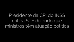 ​Presidente da CPI do INSS critica STF dizendo que ministros têm atuação política 